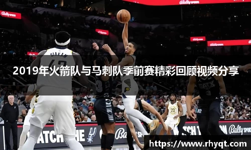 2019年火箭队与马刺队季前赛精彩回顾视频分享