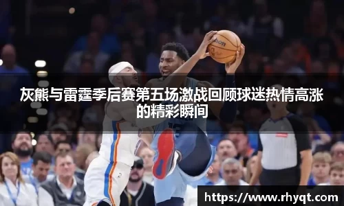 灰熊与雷霆季后赛第五场激战回顾球迷热情高涨的精彩瞬间