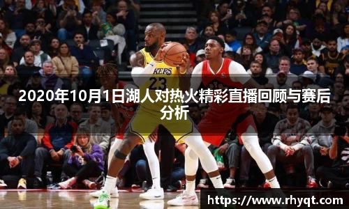 2020年10月1日湖人对热火精彩直播回顾与赛后分析